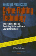 Needs and prospects for crime-fighting technology the federal role in assisting state and local law enforcement /