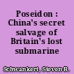 Poseidon : China's secret salvage of Britain's lost submarine /