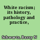 White racism; its history, pathology and practice,