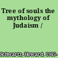 Tree of souls the mythology of Judaism /