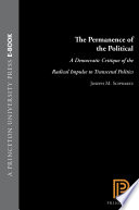 The permanence of the political a democratic critique of the radical impulse to transcend politics /