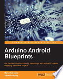 Arduino android blueprints : get the best out of Arduino by interfacing it with android to create engaging interactive projects /