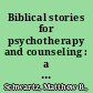 Biblical stories for psychotherapy and counseling : a sourcebook /