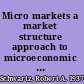 Micro markets a market structure approach to microeconomic analysis /