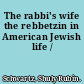 The rabbi's wife the rebbetzin in American Jewish life /