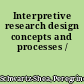 Interpretive research design concepts and processes /