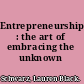 Entrepreneurship : the art of embracing the unknown /