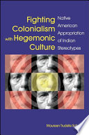 Fighting colonialism with hegemonic culture native American appropriation of Indian stereotypes /