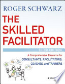 The skilled facilitator : a comprehensive resource for consultants, facilitators, managers, trainers, and coaches /