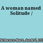 A woman named Solitude /