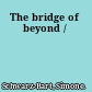 The bridge of beyond /