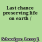 Last chance preserving life on earth /