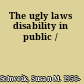 The ugly laws disability in public /