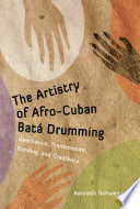 The artistry of Afro-Cuban batá drumming aesthetics, transmission, bonding, and creativity /