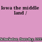 Iowa the middle land /