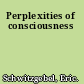 Perplexities of consciousness