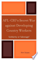 AFL-CIO's secret war against developing country workers solidarity or sabotage? /