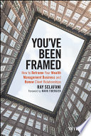 You've been framed : how to reframe your wealth management business and renew client relationships /