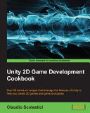Unity 2D game development cookbook : over 50 hands-on recipes that leverage the features of Unity to help you create 2D games and game prototypes /