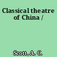 Classical theatre of China /