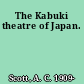 The Kabuki theatre of Japan.