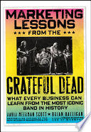 Marketing lessons from the Grateful Dead what every business can learn from the most iconic band in history /