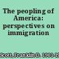 The peopling of America: perspectives on immigration