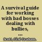 A survival guide for working with bad bosses dealing with bullies, idiots, back-stabbers, and other managers from hell /