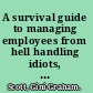 A survival guide to managing employees from hell handling idiots, whiners, slackers, and other workplace demons /
