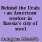 Behind the Urals : an American worker in Russia's city of steel /