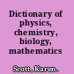 Dictionary of physics, chemistry, biology, mathematics