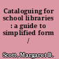 Cataloguing for school libraries : a guide to simplified form /