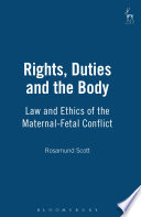 Rights, duties and the body law and ethics of the maternal-fetal conflict /