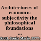 Architectures of economic subjectivity the philosophical foundations of the subject in the history of economic thought /