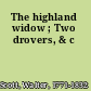 The highland widow ; Two drovers, & c