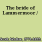 The bride of Lammermoor /