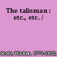 The talisman : etc., etc. /