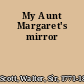 My Aunt Margaret's mirror