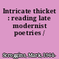 Intricate thicket : reading late modernist poetries /