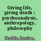 Giving life, giving death : psychoanalysis, anthropology, philosophy /