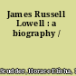 James Russell Lowell : a biography /