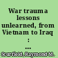 War trauma lessons unlearned, from Vietnam to Iraq : vol. 3 of a Vietnam trilogy /