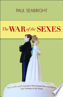 The war of the sexes how conflict and cooperation have shaped men and women from prehistory to the present /