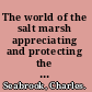 The world of the salt marsh appreciating and protecting the tidal marshes of the southeastern Atlantic coast /