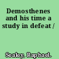 Demosthenes and his time a study in defeat /