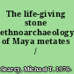 The life-giving stone ethnoarchaeology of Maya metates /