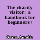 The charity visitor : a handbook for beginners /