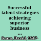 Successful talent strategies achieving superior business results through market-focused staffing /