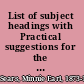 List of subject headings with Practical suggestions for the beginner in subject heading work.