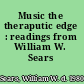 Music the theraputic edge : readings from William W. Sears /